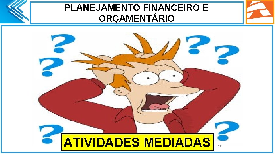 PLANEJAMENTO FINANCEIRO E ORÇAMENTÁRIO ATIVIDADES MEDIADAS 65 