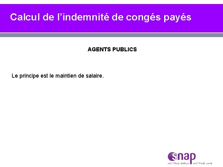 Calcul de l’indemnité de congés payés AGENTS PUBLICS Le principe est le maintien de