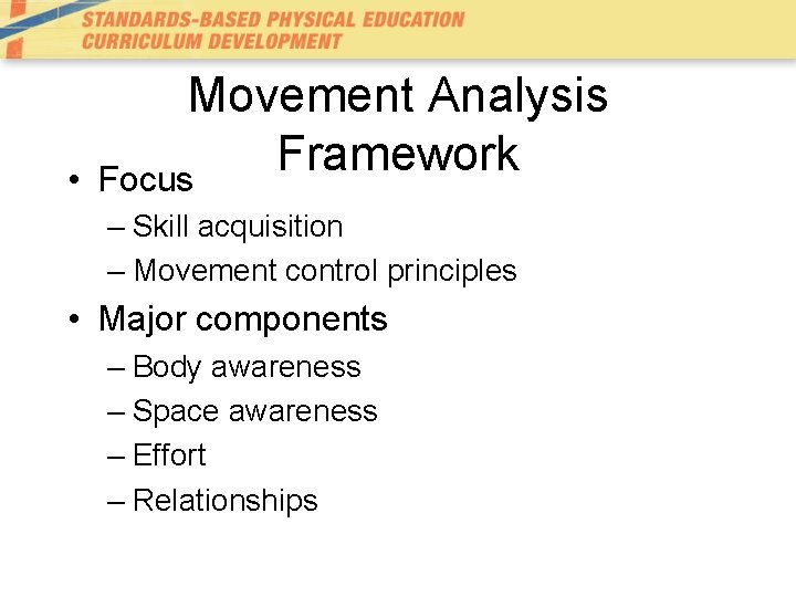  • Movement Analysis Framework Focus – Skill acquisition – Movement control principles •
