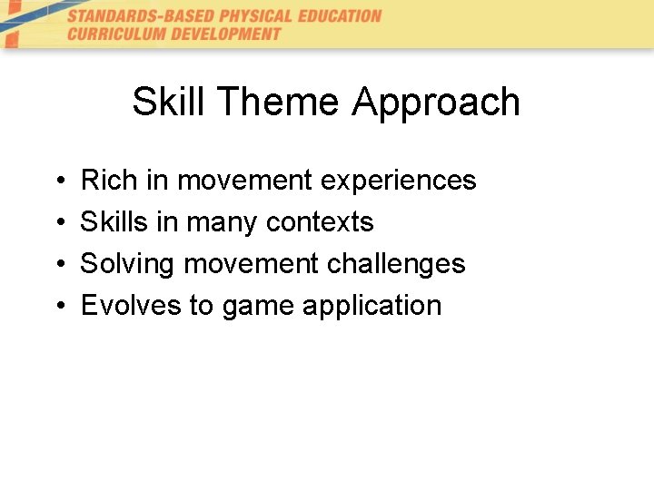 Skill Theme Approach • • Rich in movement experiences Skills in many contexts Solving