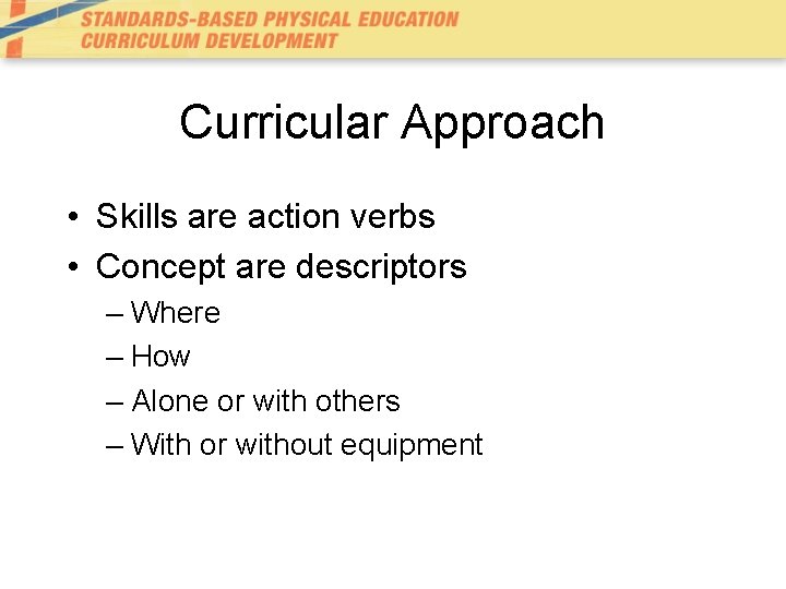 Curricular Approach • Skills are action verbs • Concept are descriptors – Where –
