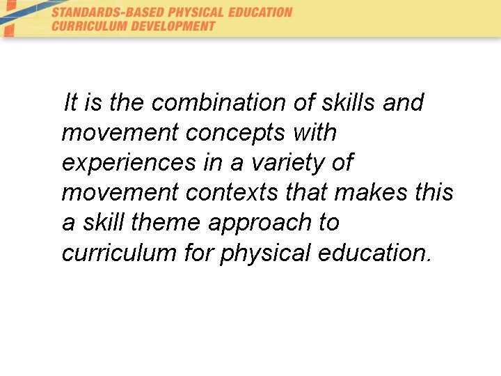 It is the combination of skills and movement concepts with experiences in a variety
