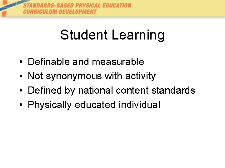 Student Learning • • Definable and measurable Not synonymous with activity Defined by national