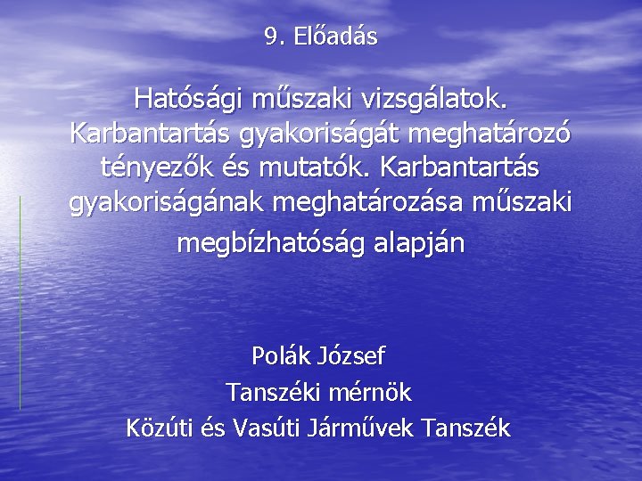 9. Előadás Hatósági műszaki vizsgálatok. Karbantartás gyakoriságát meghatározó tényezők és mutatók. Karbantartás gyakoriságának meghatározása