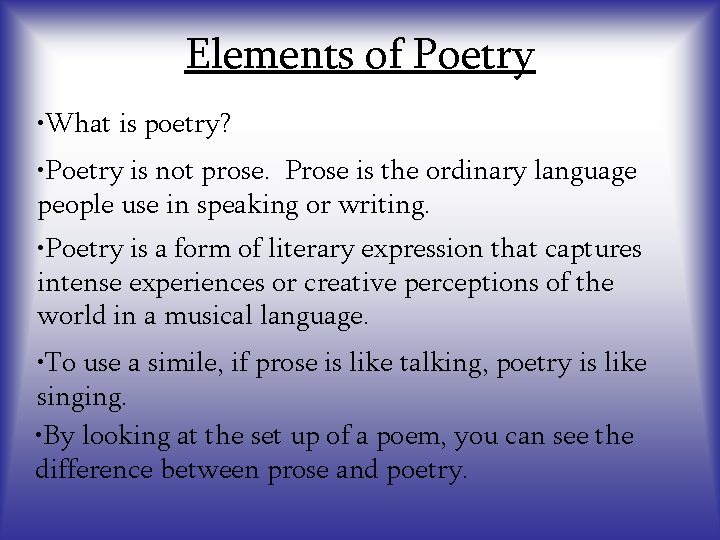 Elements of Poetry • What is poetry? • Poetry is not prose. Prose is