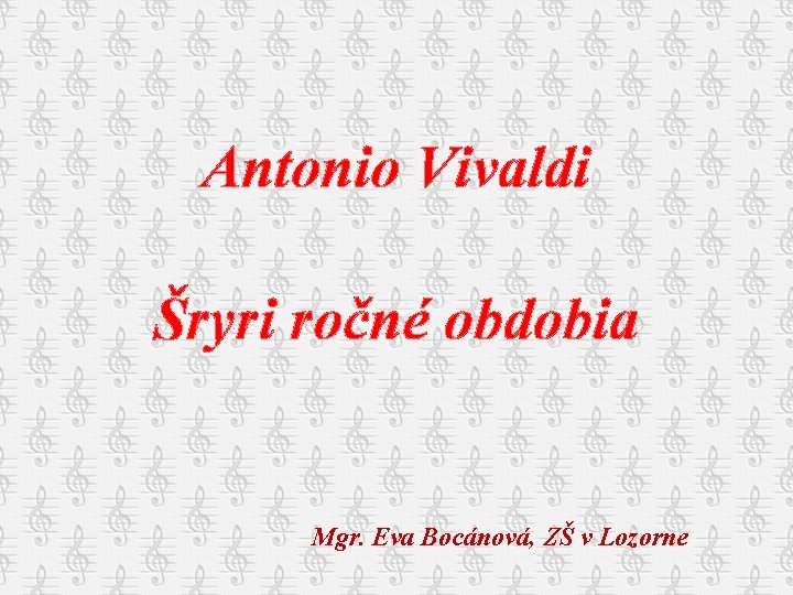 Antonio Vivaldi Šryri ročné obdobia Mgr. Eva Bocánová, ZŠ v Lozorne 