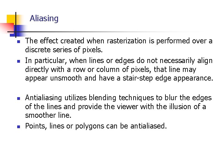 Aliasing n n The effect created when rasterization is performed over a discrete series