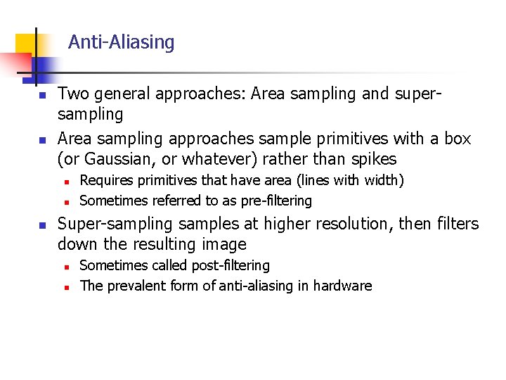 Anti-Aliasing n n Two general approaches: Area sampling and supersampling Area sampling approaches sample