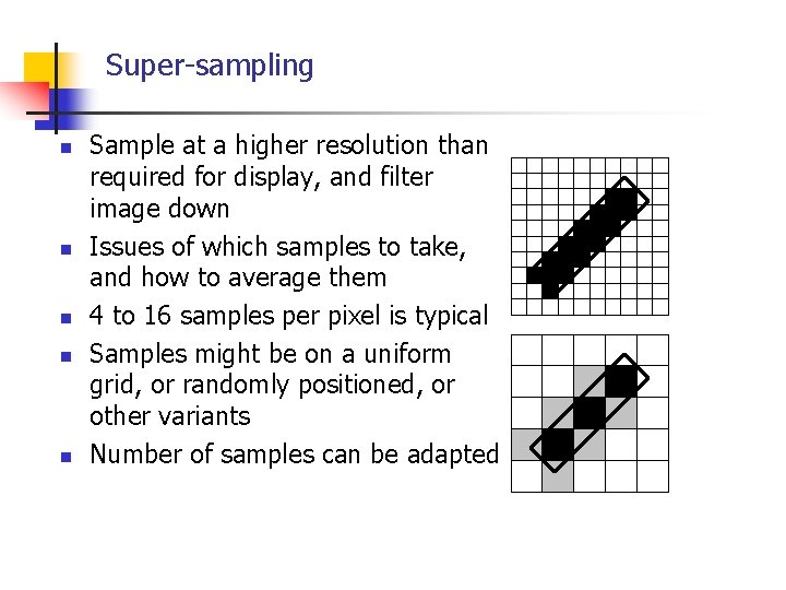 Super-sampling n n n Sample at a higher resolution than required for display, and