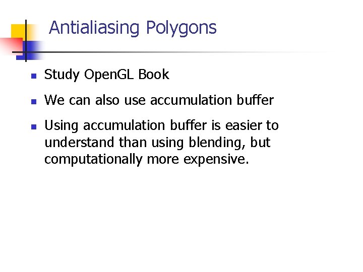 Antialiasing Polygons n Study Open. GL Book n We can also use accumulation buffer