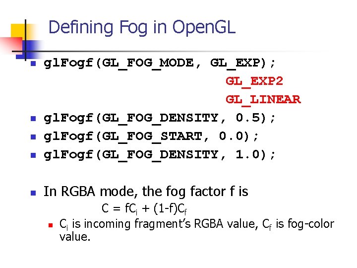 Defining Fog in Open. GL n gl. Fogf(GL_FOG_MODE, GL_EXP); GL_EXP 2 GL_LINEAR gl. Fogf(GL_FOG_DENSITY,