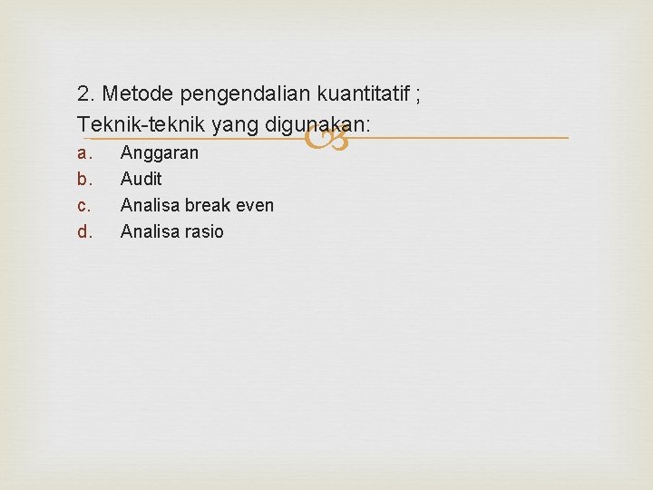 2. Metode pengendalian kuantitatif ; Teknik-teknik yang digunakan: a. b. c. d. Anggaran Audit