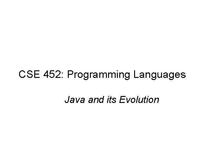 CSE 452: Programming Languages Java and its Evolution 