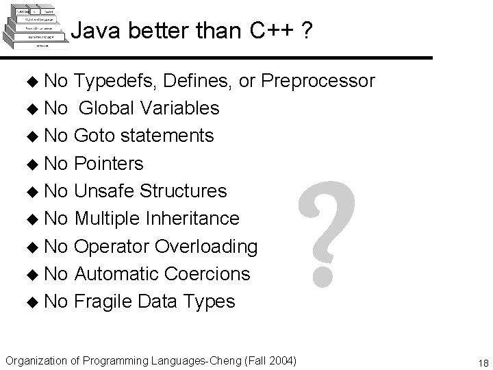 Java better than C++ ? u No Typedefs, Defines, or Preprocessor u No Global