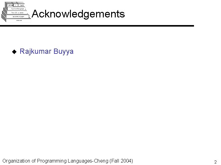 Acknowledgements u Rajkumar Buyya Organization of Programming Languages-Cheng (Fall 2004) 2 