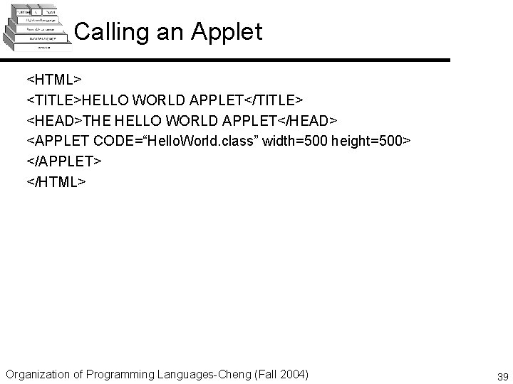 Calling an Applet <HTML> <TITLE>HELLO WORLD APPLET</TITLE> <HEAD>THE HELLO WORLD APPLET</HEAD> <APPLET CODE=“Hello. World.