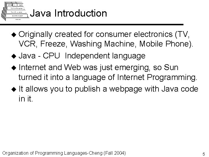 Java Introduction u Originally created for consumer electronics (TV, VCR, Freeze, Washing Machine, Mobile