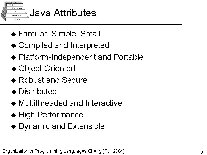 Java Attributes u Familiar, Simple, Small u Compiled and Interpreted u Platform-Independent and Portable