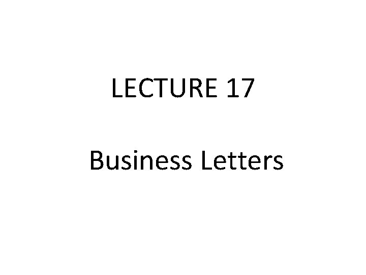 LECTURE 17 Business Letters 