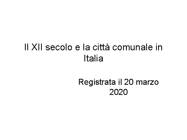 Il XII secolo e la città comunale in Italia Registrata il 20 marzo 2020