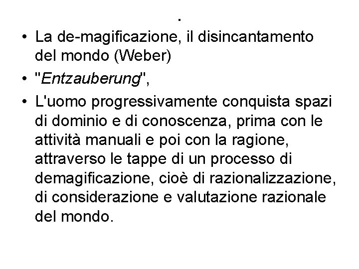 . • La de-magificazione, il disincantamento del mondo (Weber) • "Entzauberung", • L'uomo progressivamente