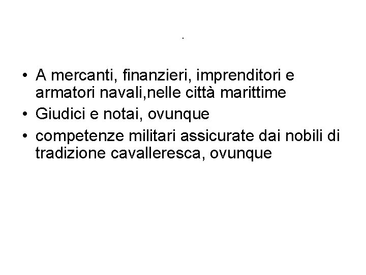 . • A mercanti, finanzieri, imprenditori e armatori navali, nelle città marittime • Giudici