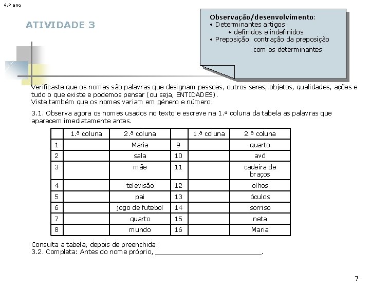 4. º ano Observação/desenvolvimento: • Determinantes artigos • definidos e indefinidos • Preposição: contração