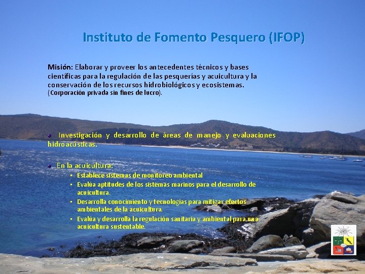 Instituto de Fomento Pesquero (IFOP) Misión: Elaborar y proveer los antecedentes técnicos y bases