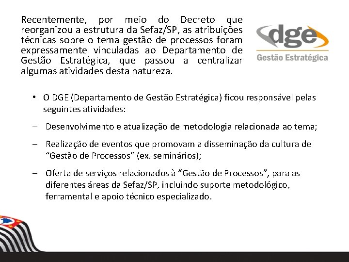 Recentemente, por meio do Decreto que reorganizou a estrutura da Sefaz/SP, as atribuições técnicas