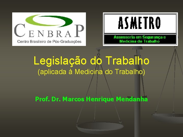 Legislação do Trabalho (aplicada à Medicina do Trabalho) Prof. Dr. Marcos Henrique Mendanha 