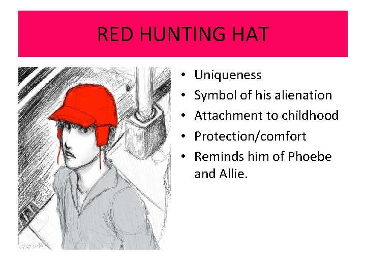 RED HUNTING HAT • • • Uniqueness Symbol of his alienation Attachment to childhood