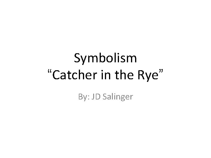 Symbolism “Catcher in the Rye” By: JD Salinger 