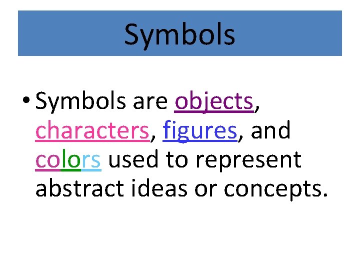 Symbols • Symbols are objects, characters, figures, and colors used to represent abstract ideas