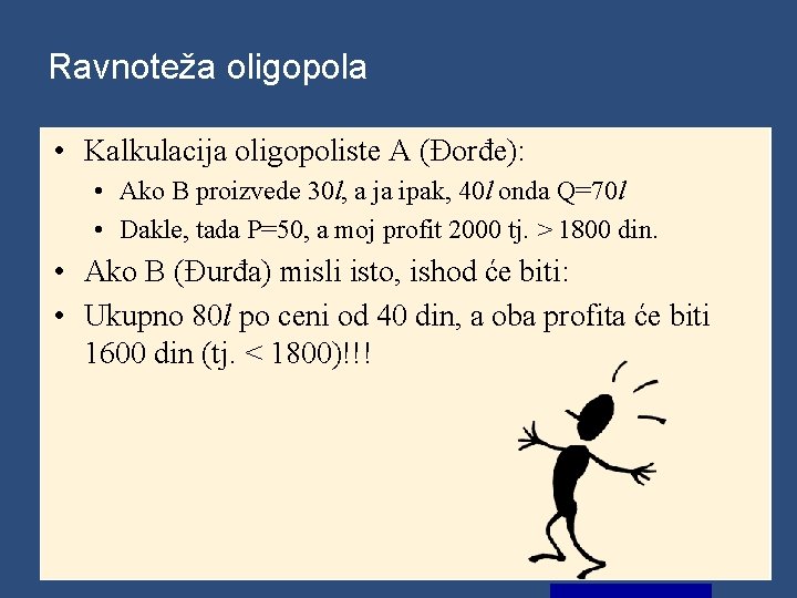 Ravnoteža oligopola • Kalkulacija oligopoliste A (Đorđe): • Ako B proizvede 30 l, a