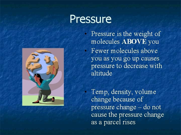 Pressure • Pressure is the weight of molecules ABOVE you • Fewer molecules above
