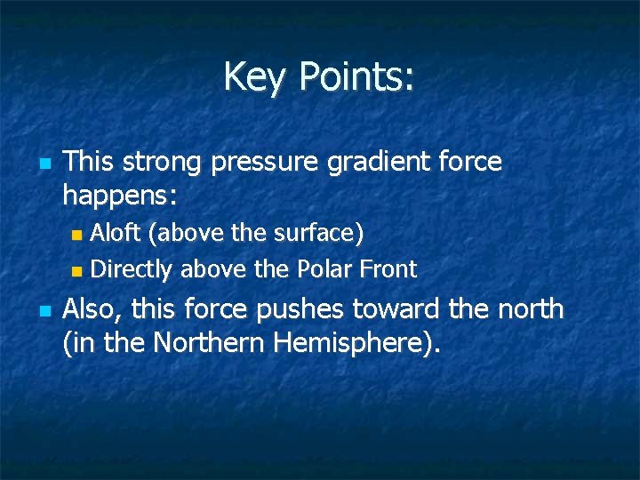 Key Points: This strong pressure gradient force happens: Aloft (above the surface) Directly above