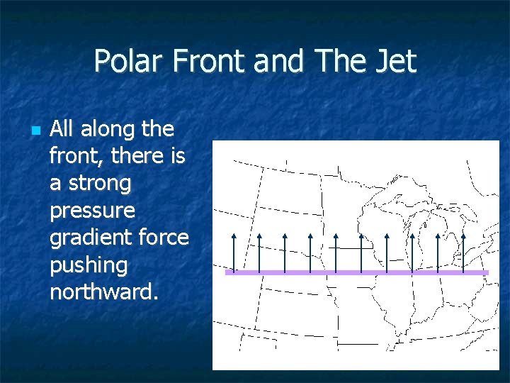Polar Front and The Jet All along the front, there is a strong pressure Polar Front and The Jet All along the front, there is a strong pressure