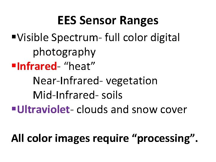 EES Sensor Ranges §Visible Spectrum- full color digital photography §Infrared- “heat” Near-Infrared- vegetation Mid-Infrared-