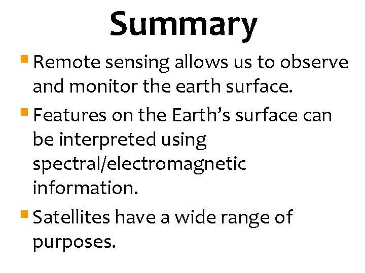 Summary § Remote sensing allows us to observe and monitor the earth surface. §