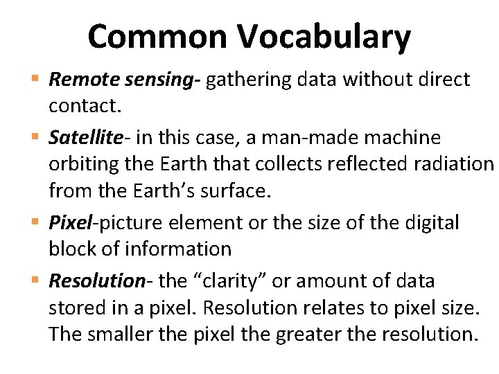 Common Vocabulary § Remote sensing- gathering data without direct contact. § Satellite- in this