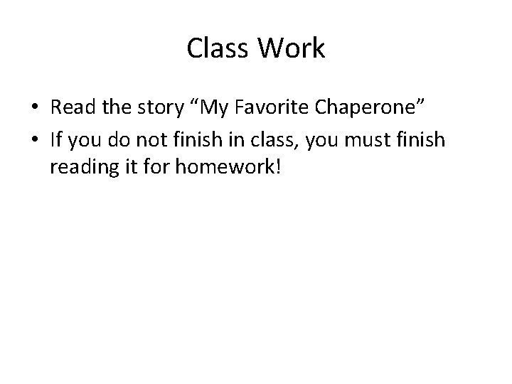 Class Work • Read the story “My Favorite Chaperone” • If you do not