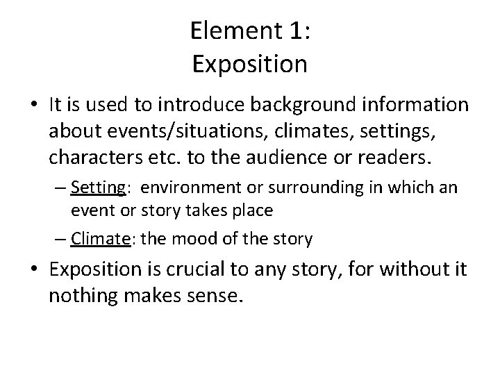 Element 1: Exposition • It is used to introduce background information about events/situations, climates,