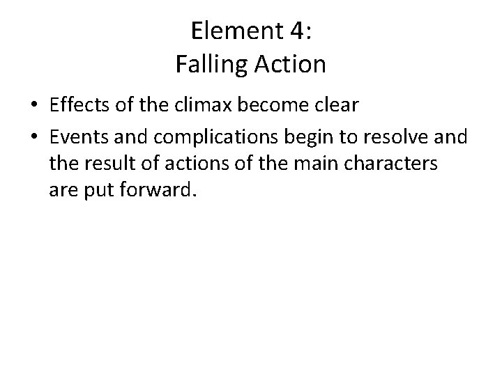 Element 4: Falling Action • Effects of the climax become clear • Events and