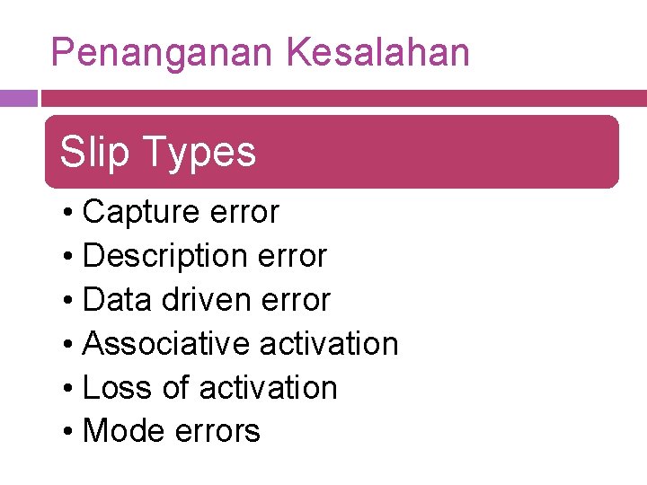 Penanganan Kesalahan Slip Types • Capture error • Description error • Data driven error