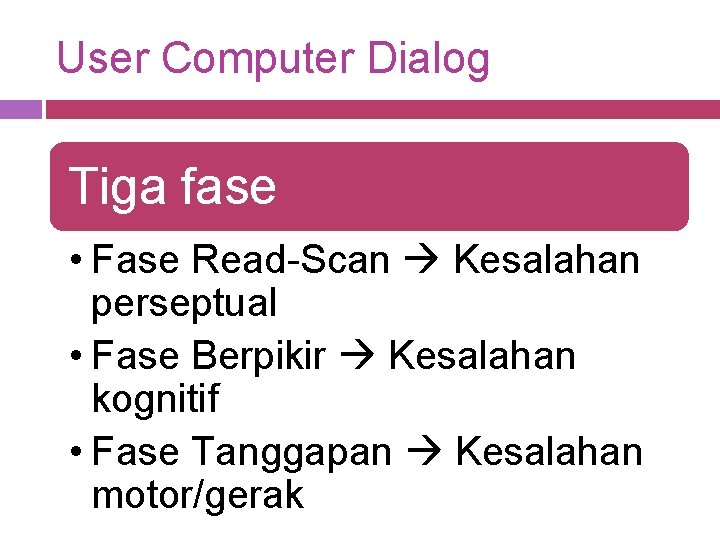 User Computer Dialog Tiga fase • Fase Read-Scan Kesalahan perseptual • Fase Berpikir Kesalahan