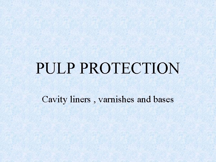 PULP PROTECTION Cavity liners , varnishes and bases 