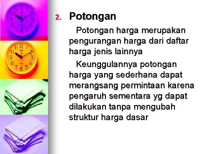 2. Potongan harga merupakan pengurangan harga dari daftar harga jenis lainnya Keunggulannya potongan harga