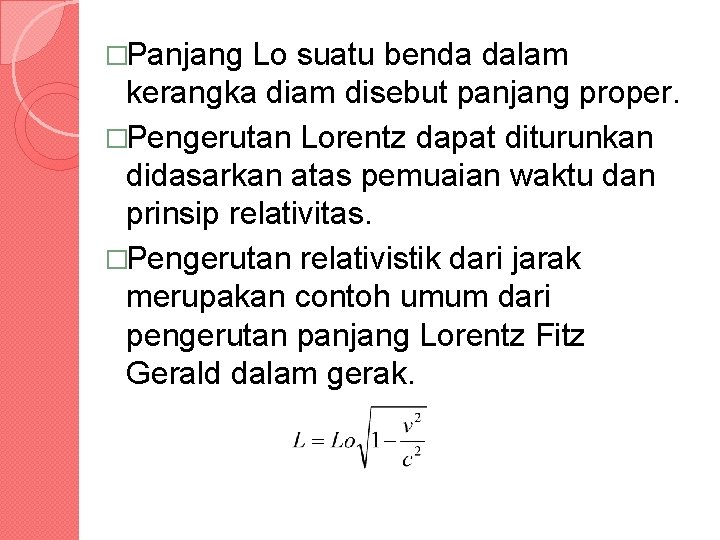 �Panjang Lo suatu benda dalam kerangka diam disebut panjang proper. �Pengerutan Lorentz dapat diturunkan