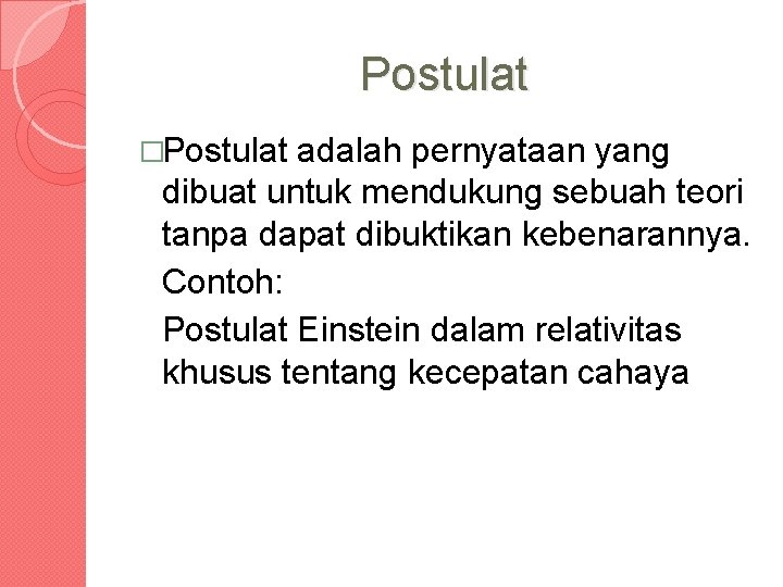 Postulat �Postulat adalah pernyataan yang dibuat untuk mendukung sebuah teori tanpa dapat dibuktikan kebenarannya.