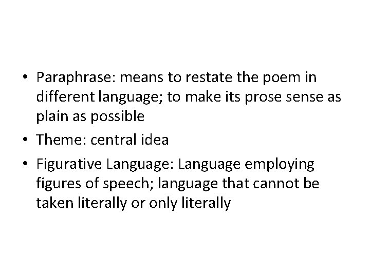  • Paraphrase: means to restate the poem in different language; to make its